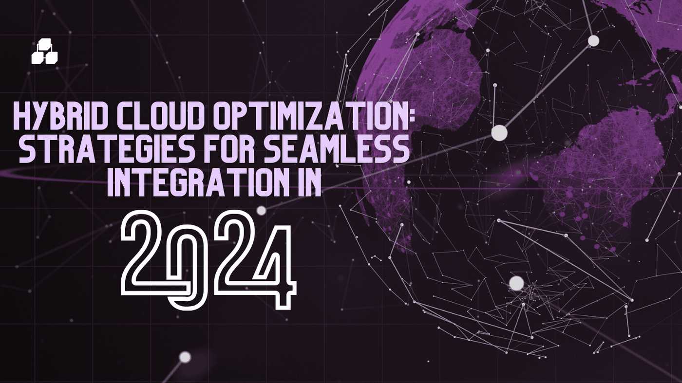 Hybrid Cloud Optimization Strategies for 2024