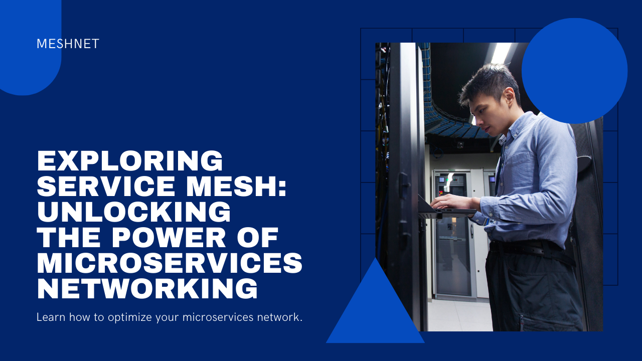 Exploring Service Mesh: Unlocking the Power of Microservices Networking