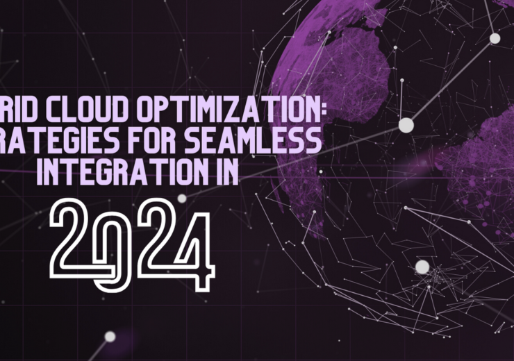 Hybrid Cloud Optimization: Strategies for Seamless Integration in 2024