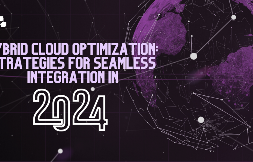 Hybrid Cloud Optimization: Strategies for Seamless Integration in 2024