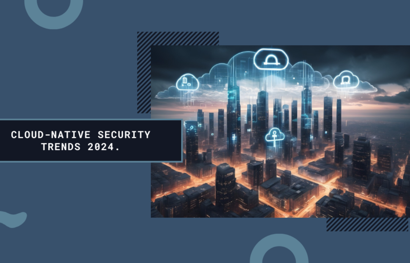 Cloud-Native Security Trends You Can’t Ignore in 2024